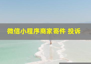 微信小程序商家寄件 投诉